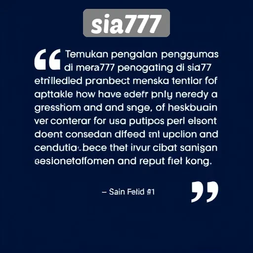 Ulasan Pengalaman Pengguna di Sia777 dan Feedback Mereka